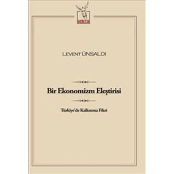 Bir Ekonomizm Eleştirisi - Levent Ünsaldı