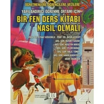Bir Fen Ders Kitabı Nasıl Olmalı Öğretmenlere-Öğrencilere-Velilere Yapılandırıcı Öğrenme Ortam İçin - Prof. Dr. Basri Atasoy Prof. Dr. Fitnat Köseoğlu Araş. Gör. Nusret Kavak