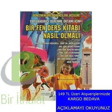 Bir Fen Ders Kitabı Nasıl Olmalı Öğretmenlere-Öğrencilere-Velilere Yapılandırıcı Öğrenme Ortam İçin - Prof. Dr. Basri Atasoy Prof. Dr. Fitnat Köseoğlu Araş. Gör. Nusret Kavak