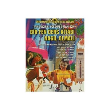 Bir Fen Ders Kitabı Nasıl Olmalı Öğretmenlere-Öğrencilere-Velilere Yapılandırıcı Öğrenme Ortam İçin - Prof. Dr. Basri Atasoy Prof. Dr. Fitnat Köseoğlu Araş. Gör. Nusret Kavak