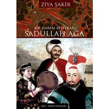 BIR HAREM BESTEKÂRI SADULLAH AĞA - ZIYA ŞAKİR