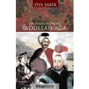 BIR HAREM BESTEKÂRI SADULLAH AĞA - ZIYA ŞAKİR