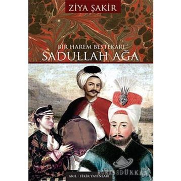 BIR HAREM BESTEKÂRI SADULLAH AĞA - ZIYA ŞAKİR