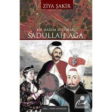 BIR HAREM BESTEKÂRI SADULLAH AĞA - ZIYA ŞAKİR