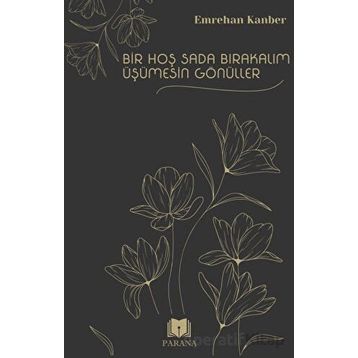 Bir Hoş Sada Bırakalım Üşümesin Gönüller Emrehan Kanber Parana Yayınları