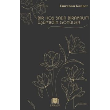 Bir Hoş Sada Bırakalım Üşümesin Gönüller Emrehan Kanber Parana Yayınları