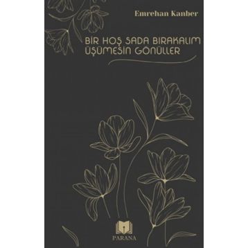 Bir Hoş Sada Bırakalım Üşümesin Gönüller Emrehan Kanber Parana Yayınları