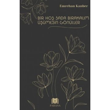 Bir Hoş Sada Bırakalım Üşümesin Gönüller Emrehan Kanber Parana Yayınları