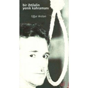 Bir İhtilalin Yenik Kahramanı - Uğur Arslan