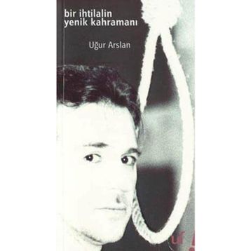 Bir İhtilalin Yenik Kahramanı - Uğur Arslan