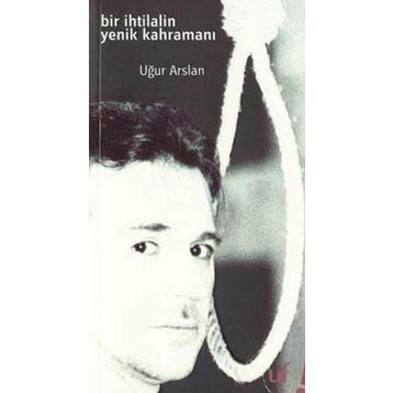 Bir İhtilalin Yenik Kahramanı - Uğur Arslan