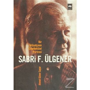 Bir İktisatçının Entellektüel Portresi Sabri F. Ülgener - Ahmed Güner Sayar