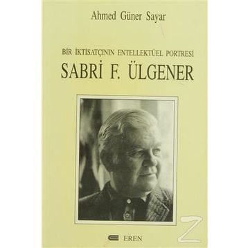 Bir İktisatçının Entellektüel Portresi Sabri F. Ülgener - Ahmed Güner Sayar