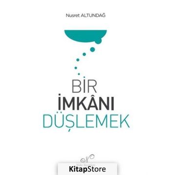Bir İmkanı Düşlemek Nusret Altundağ