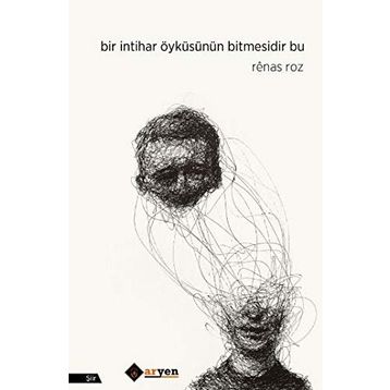 Bir İntihar Öyküsünün Bitmesidir Bu - Renas Roz