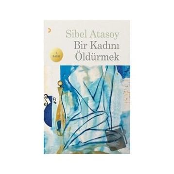 Bir Kadını Öldürmek - Sibel Atasoy