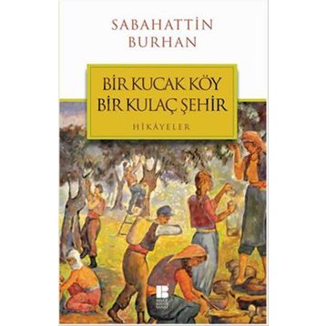Bir Kucak Köy Bir Kulaç Şehir - Sabahattin Burhan
