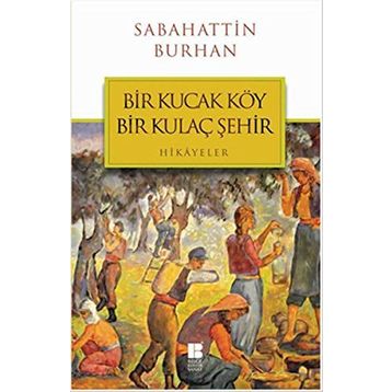Bir Kucak Köy Bir Kulaç Şehir - Sabahattin Burhan