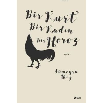 Bir Kurt Bir Kadın Bir Horoz - Sümeyra İkiz
