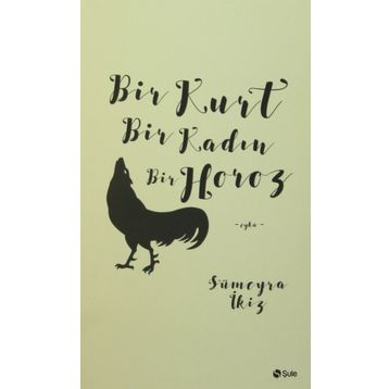Bir Kurt Bir Kadın Bir Horoz - Sümeyra İkiz