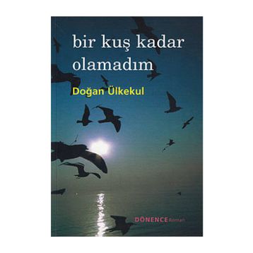 BIR KUŞ KADAR OLAMADIM - DOĞAN ÜLKEKUL