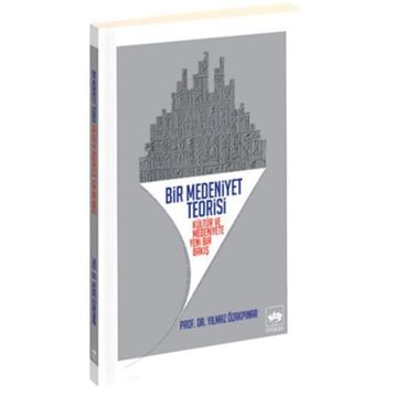BIR MEDENIYET TEORISI KÜLTÜR VE MEDENIYETE YENI BIR BAKIŞ - YILMAZ ÖZAKPINAR