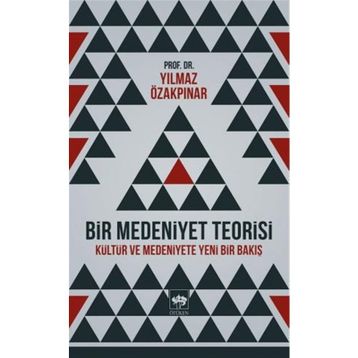 BIR MEDENIYET TEORISI KÜLTÜR VE MEDENIYETE YENI BIR BAKIŞ - YILMAZ ÖZAKPINAR