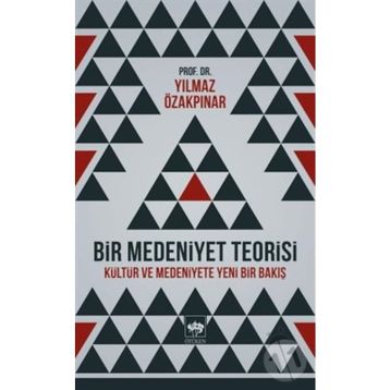 BIR MEDENIYET TEORISI KÜLTÜR VE MEDENIYETE YENI BIR BAKIŞ - YILMAZ ÖZAKPINAR