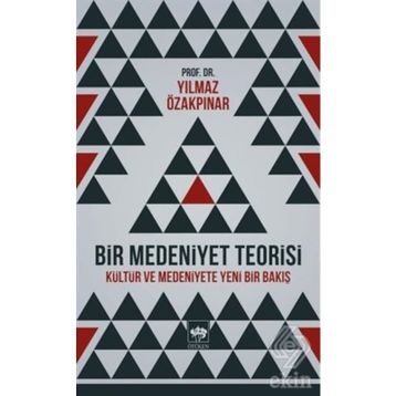 BIR MEDENIYET TEORISI KÜLTÜR VE MEDENIYETE YENI BIR BAKIŞ - YILMAZ ÖZAKPINAR