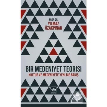 BIR MEDENIYET TEORISI KÜLTÜR VE MEDENIYETE YENI BIR BAKIŞ - YILMAZ ÖZAKPINAR