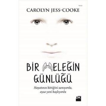 BIR MELEĞIN GÜNLÜĞÜ HAYATININ BITTIĞINI SANIYORDU, OYSA YENI BAŞLIYORDU - CAROLY JESS-COOKE