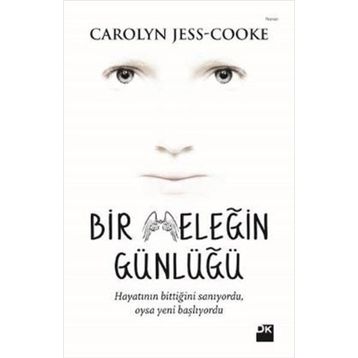 BIR MELEĞIN GÜNLÜĞÜ HAYATININ BITTIĞINI SANIYORDU, OYSA YENI BAŞLIYORDU - CAROLY JESS-COOKE