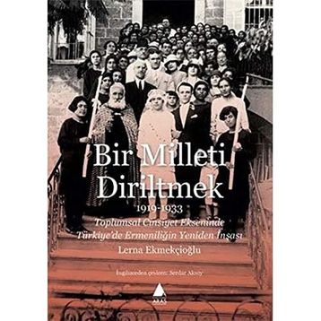 Bir Milleti Diriltmek 1919-1933 - Lerna Ekmekçioğlu