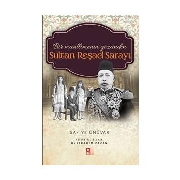 Bir Muallimenin Gözünden Sultan Reşad Sarayı - Safiye Ünüvar