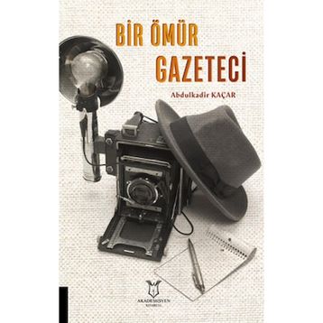 Bir Ömür Gazeteci - Abdulkadir Kaçar