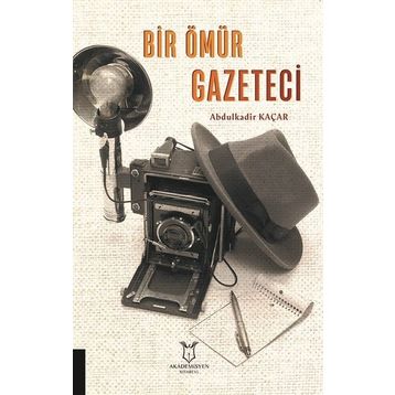 Bir Ömür Gazeteci - Abdulkadir Kaçar