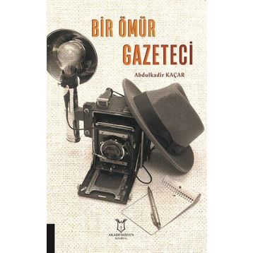 Bir Ömür Gazeteci - Abdulkadir Kaçar