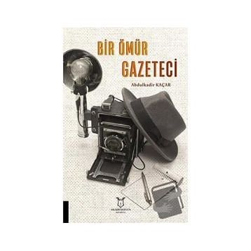 Bir Ömür Gazeteci - Abdulkadir Kaçar