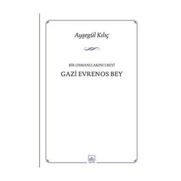 Bir Osmanlı Akıncı Beyi Gazi Evrenos Bey - Ayşegül Kılıç