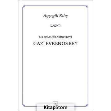 Bir Osmanlı Akıncı Beyi Gazi Evrenos Bey - Ayşegül Kılıç