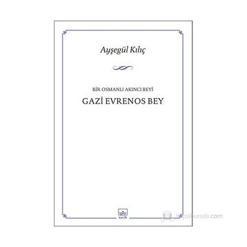 Bir Osmanlı Akıncı Beyi Gazi Evrenos Bey - Ayşegül Kılıç