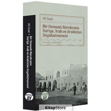 Bir Osmanlı Bürokratın Suriye, Irak Ve Arabistan Seyahatnamesi - Ali Suat