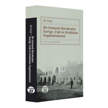 Bir Osmanlı Bürokratın Suriye, Irak Ve Arabistan Seyahatnamesi - Ali Suat