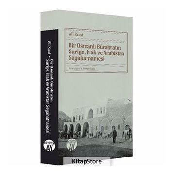 Bir Osmanlı Bürokratın Suriye, Irak Ve Arabistan Seyahatnamesi - Ali Suat