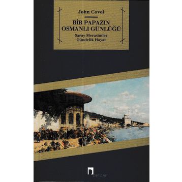 BIR PAPAZIN OSMANLI GÜNLÜĞÜ SARAY * MERASIMLER * GÜNDELİK HAYAT - JOHN COVEL
