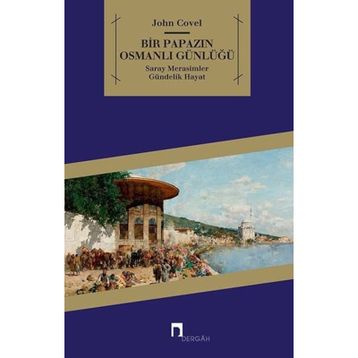 BIR PAPAZIN OSMANLI GÜNLÜĞÜ SARAY * MERASIMLER * GÜNDELİK HAYAT - JOHN COVEL