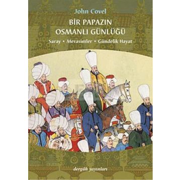 BIR PAPAZIN OSMANLI GÜNLÜĞÜ SARAY * MERASIMLER * GÜNDELİK HAYAT - JOHN COVEL