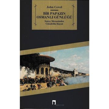 BIR PAPAZIN OSMANLI GÜNLÜĞÜ SARAY * MERASIMLER * GÜNDELİK HAYAT - JOHN COVEL