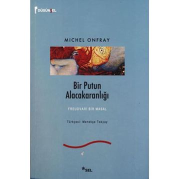 BIR PUTUN ALACAKARANLIĞI FREUDVARI BIR MASAL - MICHEL ONFRAY
