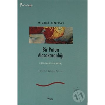 BIR PUTUN ALACAKARANLIĞI FREUDVARI BIR MASAL - MICHEL ONFRAY